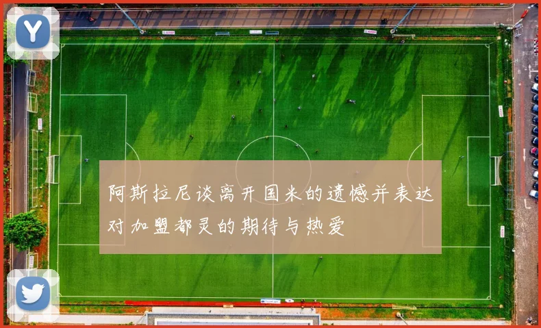 阿斯拉尼谈离开国米的遗憾并表达对加盟都灵的期待与热爱