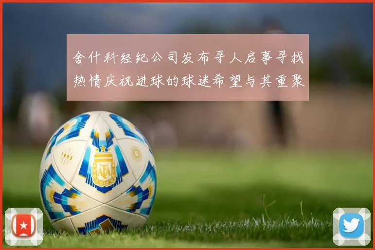 舍什科经纪公司发布寻人启事寻找热情庆祝进球的球迷希望与其重聚