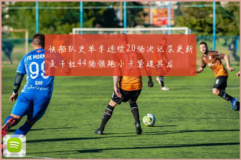 快船队史单季连续20场次记录更新麦卡杜44场领跑小卡紧追其后