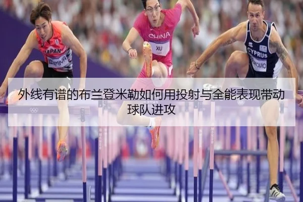 外线有谱的布兰登米勒如何用投射与全能表现带动球队进攻 | WukongSports